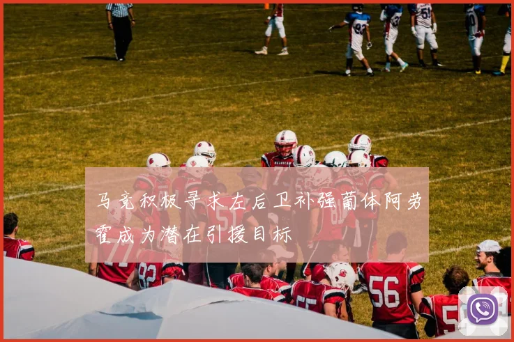 马竞积极寻求左后卫补强葡体阿劳霍成为潜在引援目标