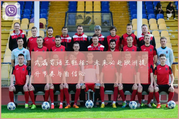 武磊寄语王钰栋：未来必赴欧洲提升节奏与自信心